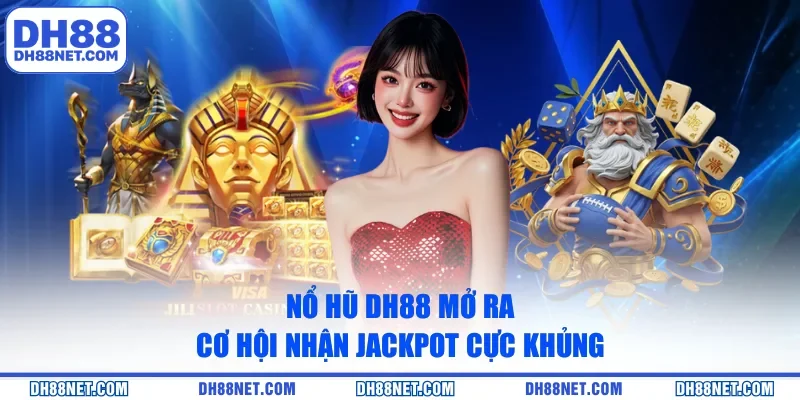 Nổ Hũ DH88 mở ra cơ hội nhận Jackpot cực khủng